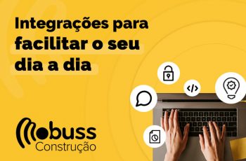 Otimize a rotina da construtora com as integrações do Mobuss Construção